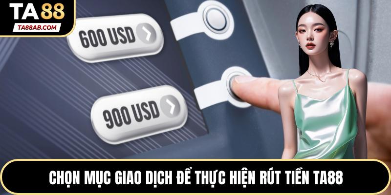 Chọn mục giao dịch để thực hiện rút tiền TA88