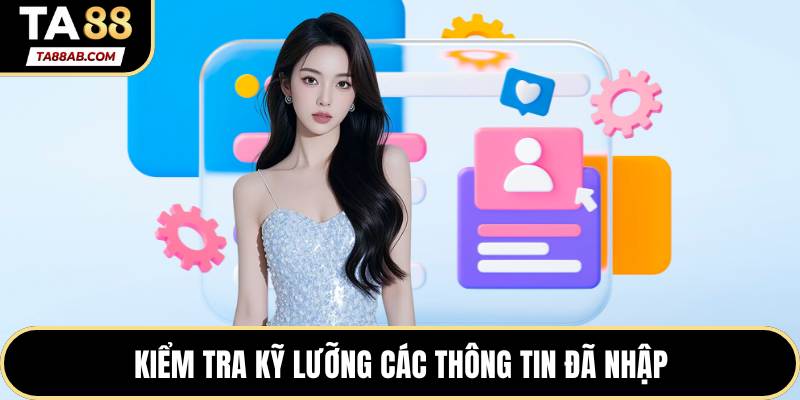 Kiểm tra kỹ lưỡng các thông tin đã nhập