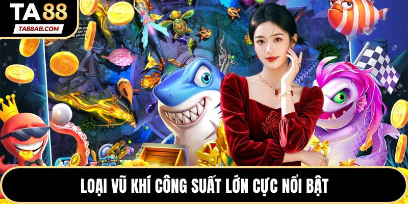 Loại vũ khí công suất lớn cực nổi bật