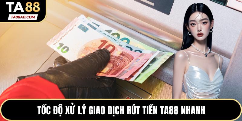 Tốc độ xử lý giao dịch rút tiền TA88 nhanh