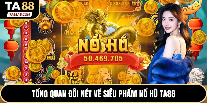 Tổng quan đôi nét về siêu phẩm nổ hũ TA88