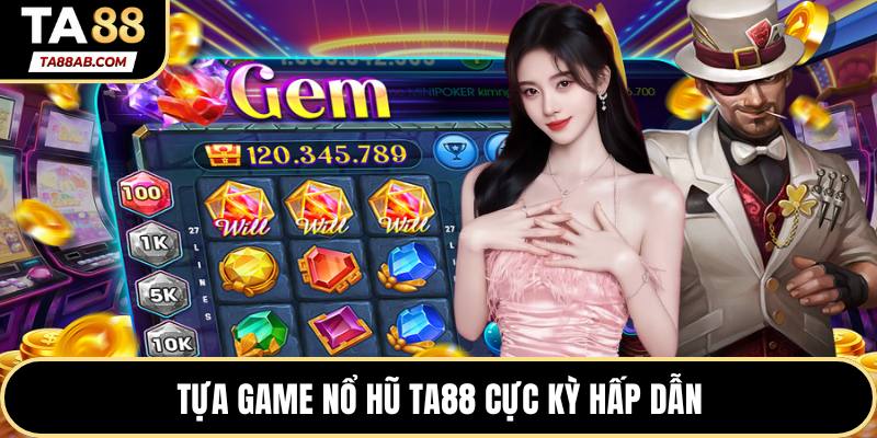 Tựa game nổ hũ TA88 cực kỳ hấp dẫn